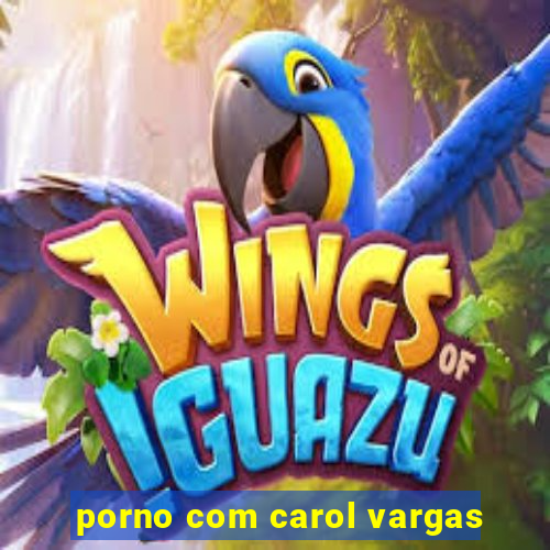 porno com carol vargas